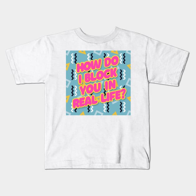 How do I block you in real life? Typography Design Kids T-Shirt by DankFutura